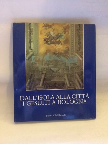 DALL'ISOLA ALLA CITTA': I GESUITI A BOLOGNA.