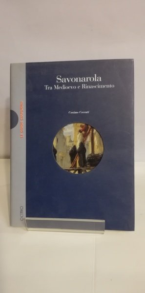 SAVONAROLA - TRA MEDIOEVO E RINASCIMENTO