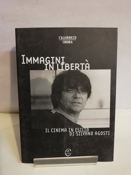 IMMAGINI IN LIBERTÀ. IL CINEMA IN ESILIO DI SILVANO AGOSTI