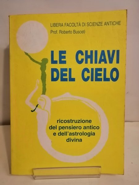 LE CHIAVI DEL CIELO. RICOSTRUZIONE DEL PENSIERO ANTICO E DELL'ASTROLOGIA …