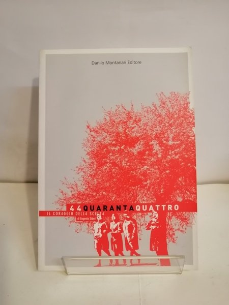 44 QUARANTAQUATTRO. IL CORAGGIO DELLA SCELTA.