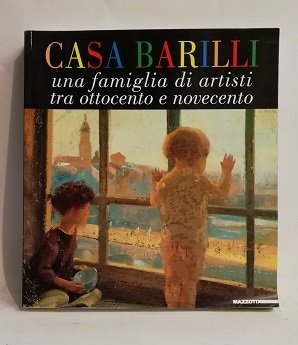 CASA BARILLI. UNA FAMIGLIA DI ARTISTI TRA OTTOCENTO E NOVECENTO.