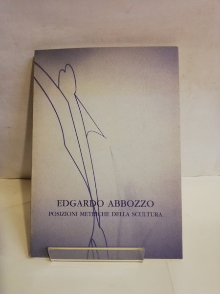 EDGARDO ABBOZZO - POSIZIONI METRICHE DELLA SCULTURA.