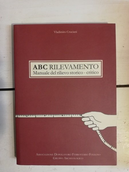 ABC RILEVAMENTO. MANUALE DEL RILIEVO STORICO - CRITICO.