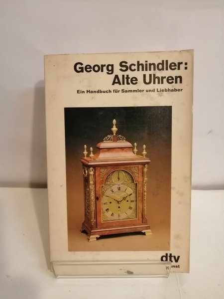 GEORG SCHINDLER: ALTE UHREN. Ein Handbuch für Sammler und Liebhaber.