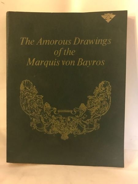 THE AMOROUS DRAWINGS OF THE MARQUIS VON BAYROS.