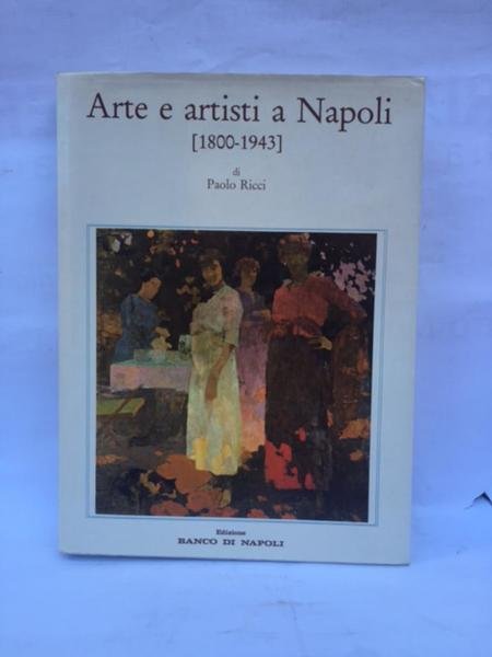 ARTE E ARTISTI A NAPOLI 1800 - 1943.