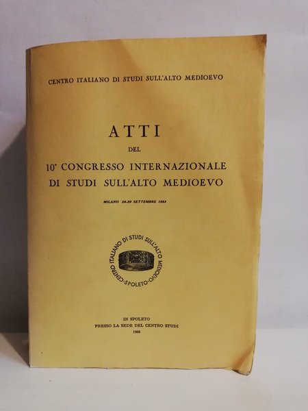 ATTI DEL 10° CONGRESSO INTERNAZIONALE DI STUDI SULL'ALTO MEDIOEVO.