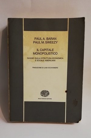 IL CAPITALE MONOPOLISTICO. SAGGIO SULLA STRUTTURA ECONOMICA E SOCIALE AMERICANA.