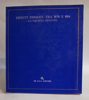 DIPINTI FIRMATI TRA 1870 E 1914. LA SQUISITA OFFICINA.
