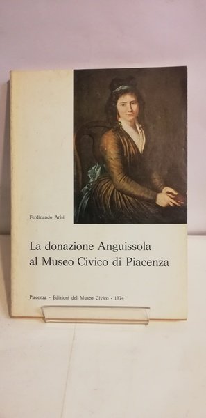 LA DONAZIONE ANGUISSOLA AL MUSEO CIVICO DI PIACENZA.