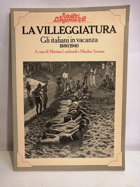 LA VILLEGGIATURA.GLI ITALIANI IN VACANZA 1880/1940.