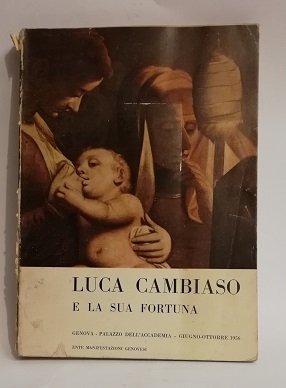 LUCA CAMBIASO E LA SUA FORTUNA. ENTE MANIFESTAZIONI GENOVESI, 1956.