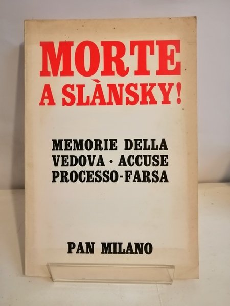 MORTE A SLANSKY! ( MEMORIE DELLA VEDOVA - ACCUSE, PROCESSO-FARSA)