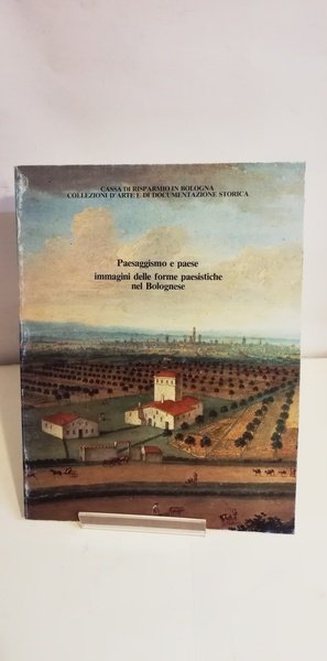PAESAGGISMO E PAESE IMMAGINI DELLE FORME PAESISTICHE NEL BOLOGNESE.