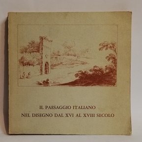 IL PAESAGGIO ITALIANO NEL DISEGNO DAL XVI AL XVIII SECOLO.