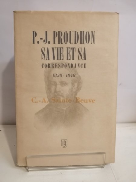P.-J. PROUDHON: SA VIE ET SA CORRESPONDANCE. 1838-1848.