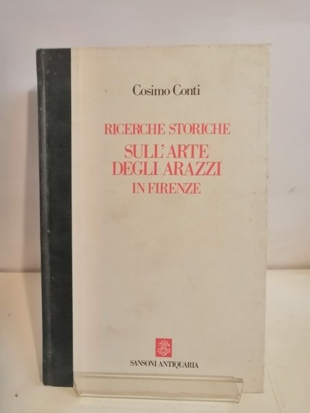 RICERCHE STORICHE SULL'ARTE DEGLI ARAZZI IN FIRENZE.