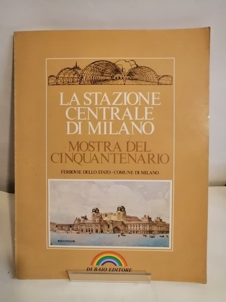 LA STAZIONE CENTRALE DI MILANO. MOSTRA DEL CINQUANTENARIO.