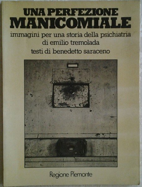 UNA PERFEZIONE MANICOMIALE : IMMAGINI PER UNA STORIA DELLA PSICHIATRIA. …