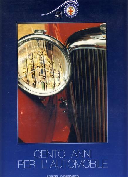 CENTO ANNI PER L'AUTOMOBILE : 1903-2003.