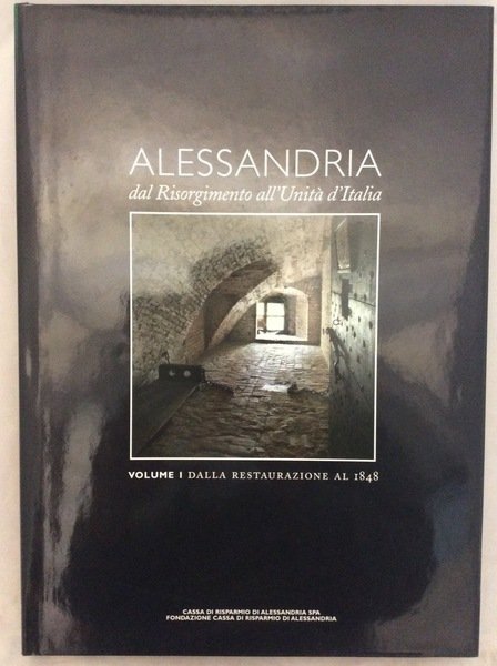 ALESSANDRIA : DAL RISORGIMENTO ALL'UNITA' D'ITALIA. VOLUME I: DALLA RESTAURAZIONE …