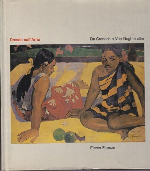DRESDA SULL'ARNO - DA CRANACH A VAN GOGH E OLTRE.
