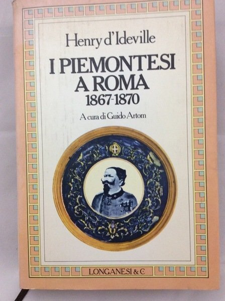 I PIEMONTESI A ROMA: 1867-1870. - A cura di Guido …
