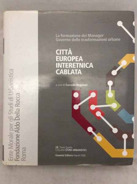 CITTA' EUROPEA INTERETNICA CABLATA. FORMAZIONE DEI MANAGER, GOVERNO DELLE TRASFORMAZIONI URBANE. VOLUME 28/TOMO IV: COLLANA STUDI URBANISTICI. - Fondazione Aldo Della Rocca. Ente Morale per gli Studi di Urbanistica - Roma.