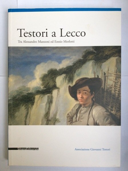 TESTORI A LECCO. - Tra Alessandro Manzoni ed Ennio Morlotti. Lecco, Villa Manzoni, 17 Ottobre 2010 - 30 Gennaio 2011.