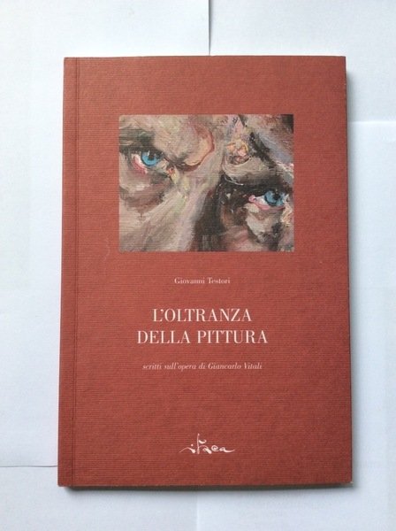 L'OLTRANZA DELLA PITTURA. - Scritti sull'opera di Giancarlo Vitali. Milano, …