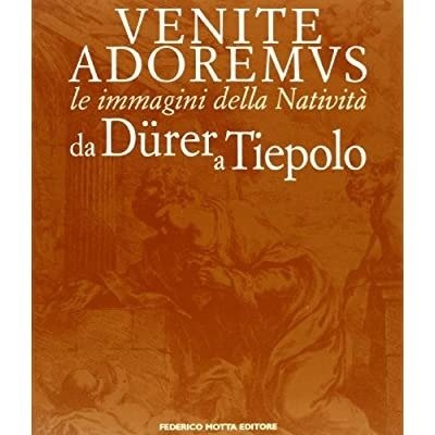 VENITE ADOREMUS: LE IMMAGINI DELLA NATIVITA' DA D‹RER A TIEPOLO.