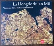 LA HONGRIE DE L'AN MIL : NAISSANCE D'UNE NATION EUROPEENNE.