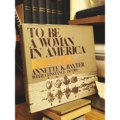 TO BE A WOMAN IN AMERICA, 1850-1930.