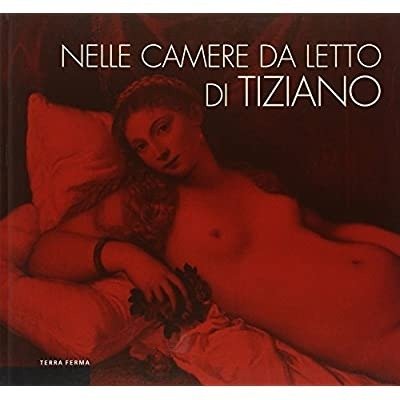 NELLE CAMERE DA LETTO DI TIZIANO : L'INTIMITA' DELLA FIGURA …