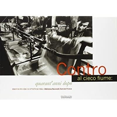 CONTRO AL CIECO FIUME: QUARANT'ANNI DOPO. - Catalogo della mostra …
