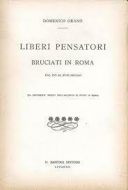 LIBERI PENSATORI BRUCIATI IN ROMA DAL 16. AL 18. SECOLO.