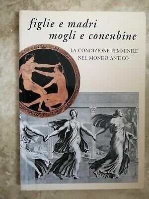 FIGLIE E MADRI, MOGLI E CONCUBINE : LA CONDIZIONE FEMMINILE …