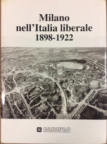 MILANO NELL'ITALIA LIBERALE: 1898-1922.