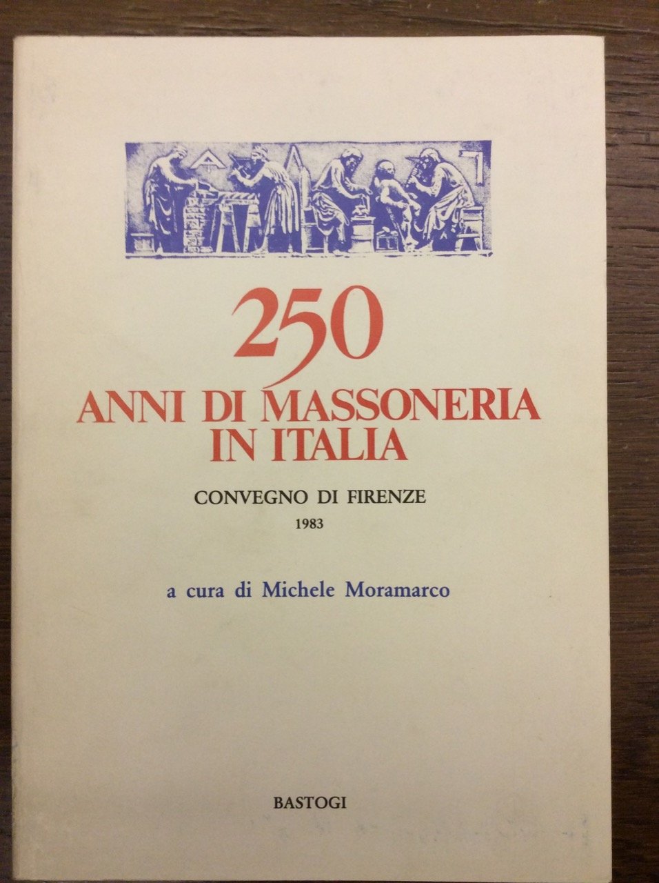 250 ANNI DI MASSONERIA IN ITALIA, 1732-1983. CONVEGNO DI FIRENZE. …