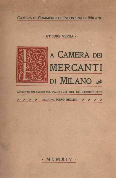 LA CAMERA DEI MERCANTI DI MILANO NEI SECOLI PASSATI. - Aggiunto un saggio sul "Palazzo dei Giurencosulti" dell'Ing. Piero Bellini.