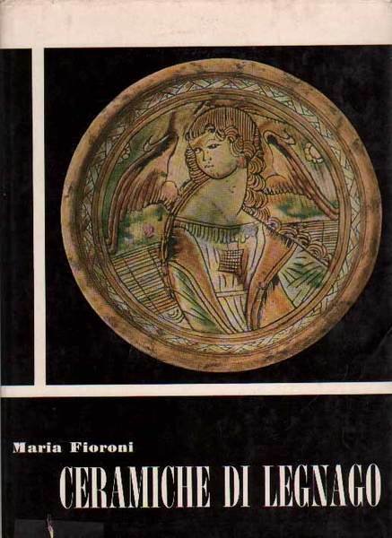 CERAMICHE DI LEGNAGO. - A cura della Fondazione Museo Fioroni …