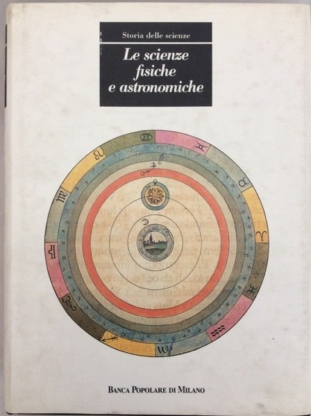 LE SCIENZE FISICHE E ASTRONOMICHE. - Storia delle scienze. Traduzioni di Libero Sosio. Contributi di Enrico Bellone, Stefano Caroti, Paolo Casini, etc.