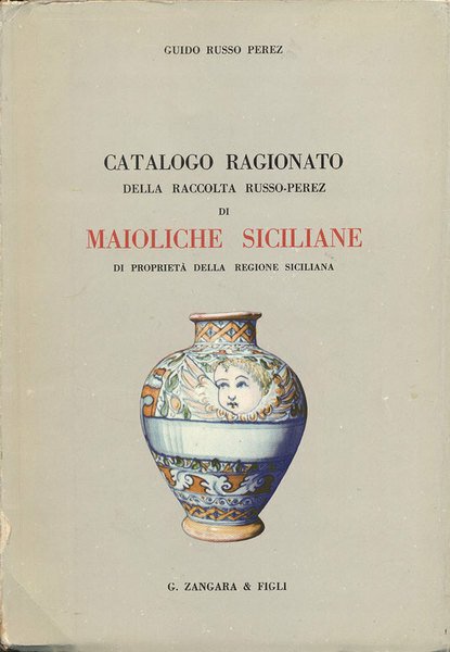 CATALOGO RAGIONATO DELLA RACCOLTA RUSSO-PEREZ DI MAIOLICHE SICILIANE DI PROPRIETA' …