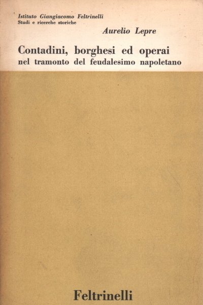 CONTADINI, BORGHESI ED OPERAI NEL TRAMONTO DEL FEUDALESIMO NAPOLETANO.