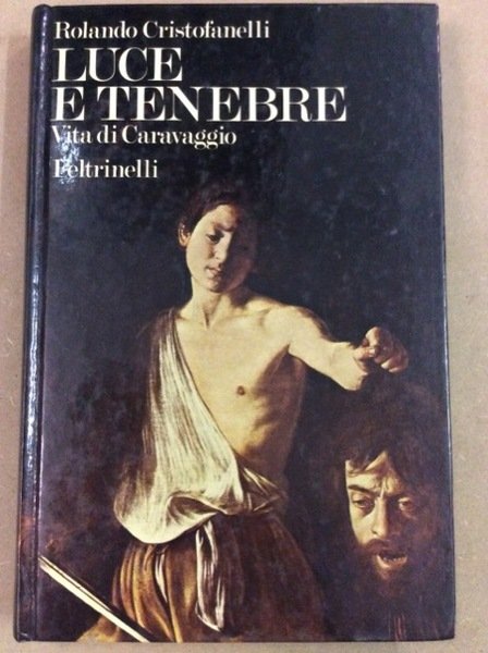 LUCE E TENEBRE. - Vita di Caravaggio. Romanzo.