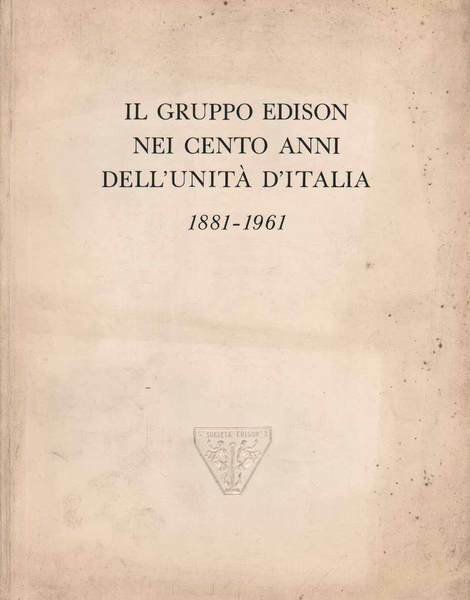IL GRUPPO EDISON NEI CENTO ANNI DELL'UNITA' D'ITALIA. - 1881-1961.