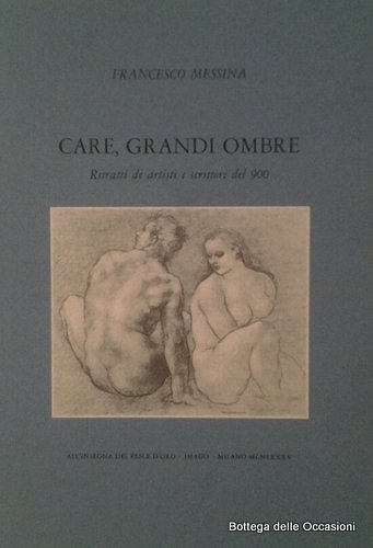 CARE, GRANDI OMBRE. - Ritratti di artisti e scrittori del …