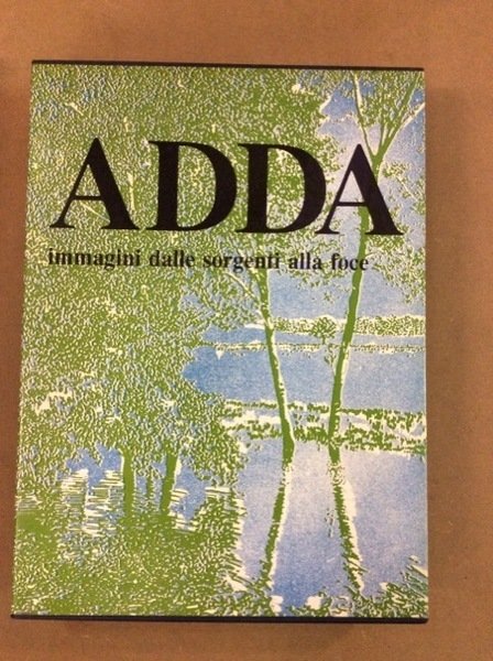 ADDA. Immagini dalle sorgenti al Lario. Immagini dal Lario alla …