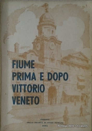 FIUME PRIMA E DOPO VITTORIO VENETO.